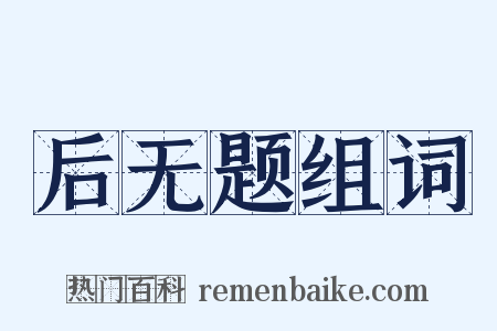 后无题组词是什么意思的图片